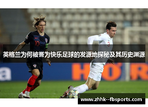 英格兰为何被誉为快乐足球的发源地探秘及其历史渊源