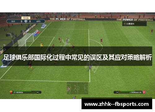足球俱乐部国际化过程中常见的误区及其应对策略解析 足球俱乐部国际化过程中常见的误区及其应对策略解析