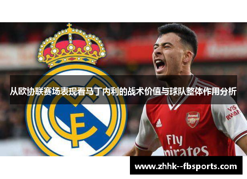 从欧协联赛场表现看马丁内利的战术价值与球队整体作用分析 从欧协联赛场表现看马丁内利的战术价值与球队整体作用分析