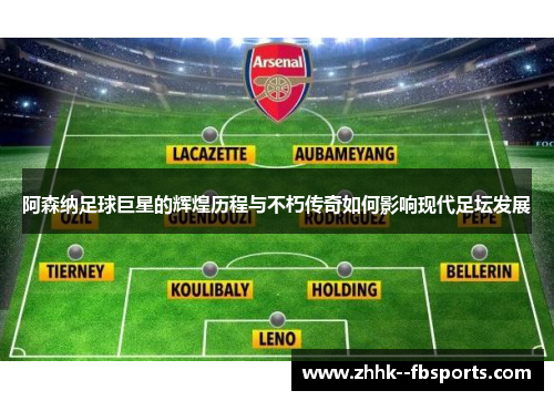 阿森纳足球巨星的辉煌历程与不朽传奇如何影响现代足坛发展 阿森纳足球巨星的辉煌历程与不朽传奇如何影响现代足坛发展