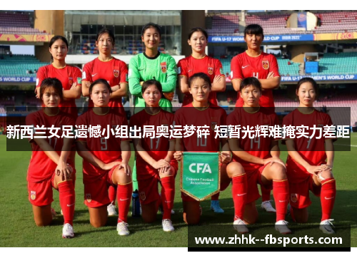 新西兰女足遗憾小组出局奥运梦碎 短暂光辉难掩实力差距