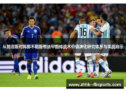 从努涅斯对阵那不勒斯看法甲前锋战术价值演化研究体系与实战启示 从努涅斯对阵那不勒斯看法甲前锋战术价值演化研究体系与实战启示